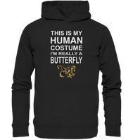 This is my human costume - I'm really a Butterfly - Organic Fashion Hoodie