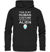 This is my human costume - I'm realley a Alien - Organic Fashion Hoodie