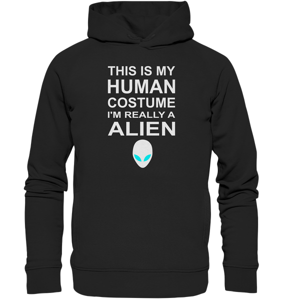 This is my human costume - I'm realley a Alien - Organic Fashion Hoodie