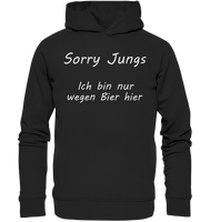 Sorry Jungs - Ich bin nur wegen BIER hier - Organic Fashion Hoodie