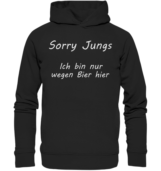 Sorry Jungs - Ich bin nur wegen BIER hier - Organic Fashion Hoodie