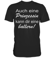 Auch eine Prinzessin kann dir eine ballern! - Premium Shirt